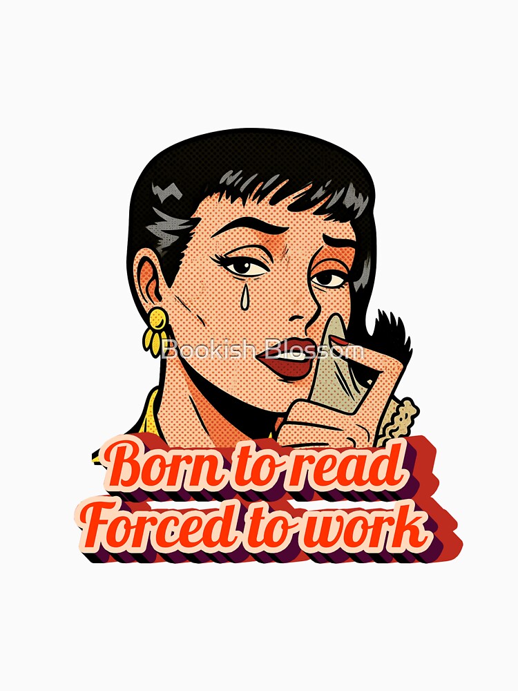 Born to read, forced to work by Bookish Blossom