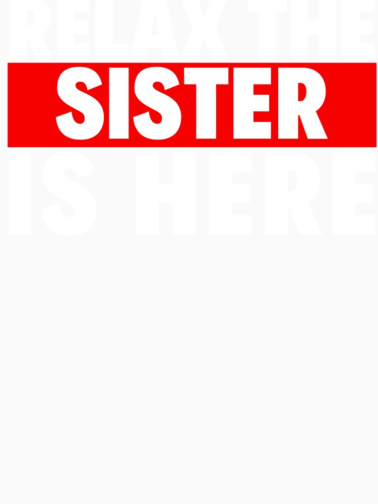 relax the sister is here by T-shirtgallery