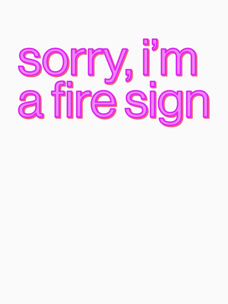 Sorry I'm A Fire Sign Zodiac Hip Sassy by thefrshmachine