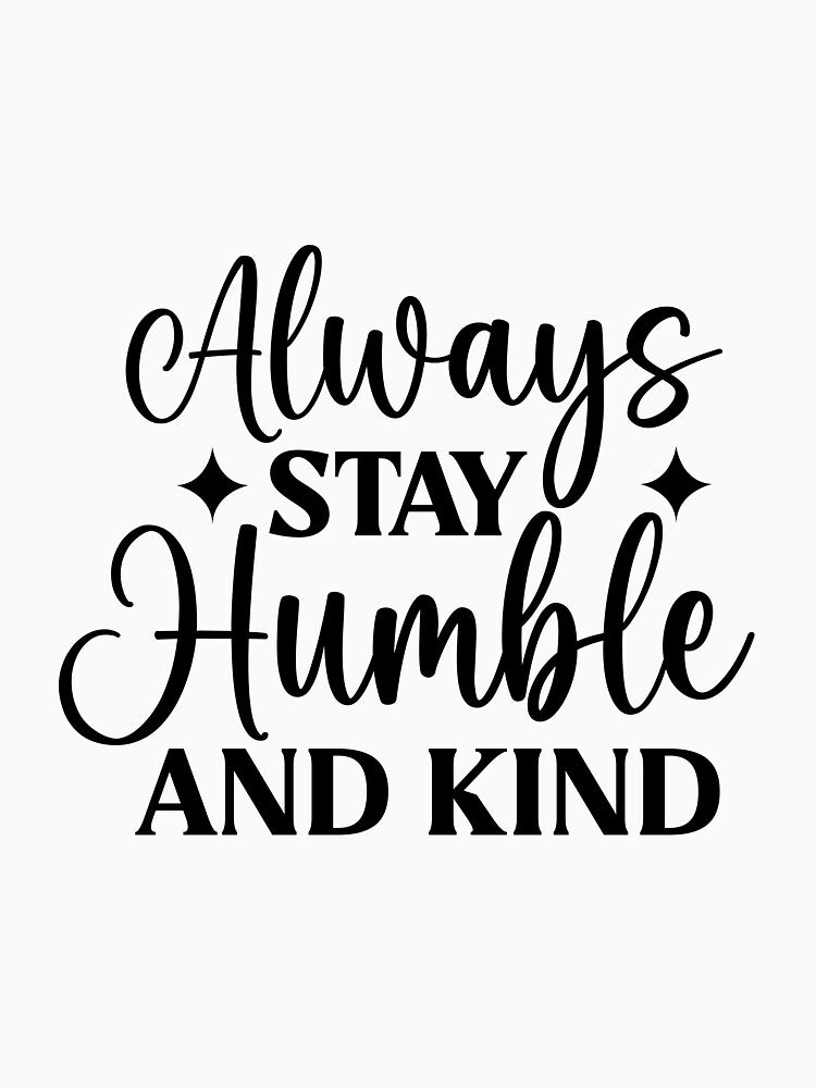 Always stay humble and kind by iD3signs
