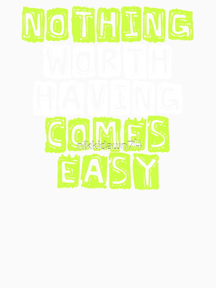 Nothing Worth Having Comes Easy Life Mantra Fitness by nikkidawn74
