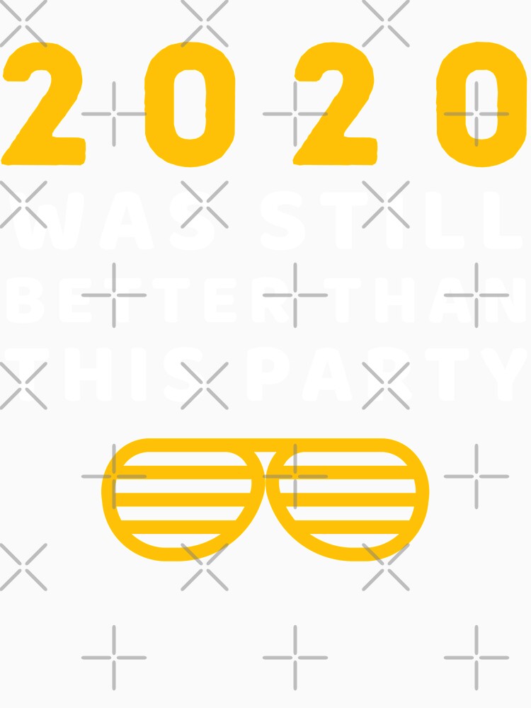 2020 Was Still Better Than This Party Funny New Year by wackodesign