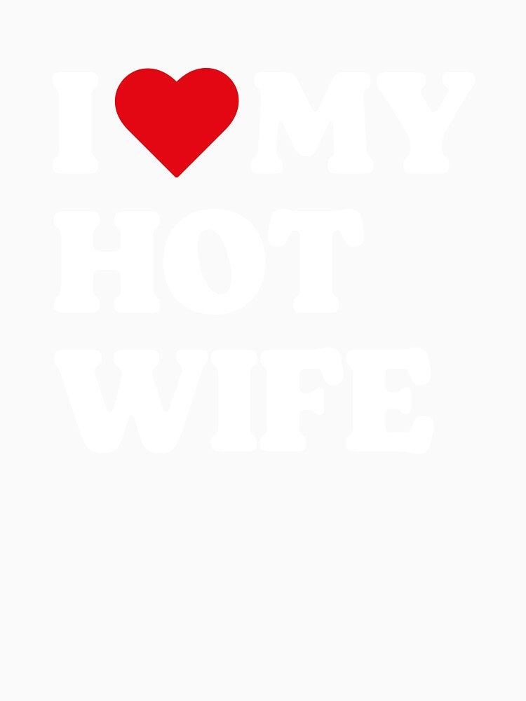 I Love My Hot Wife - Funny Sarcastic Wife Witty Husband by kolshi-shop