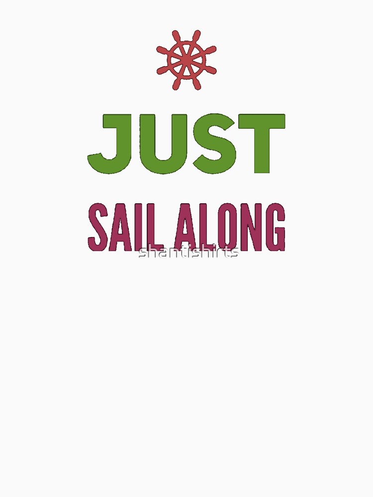 Just Sail Along, Through Life by shantishirts