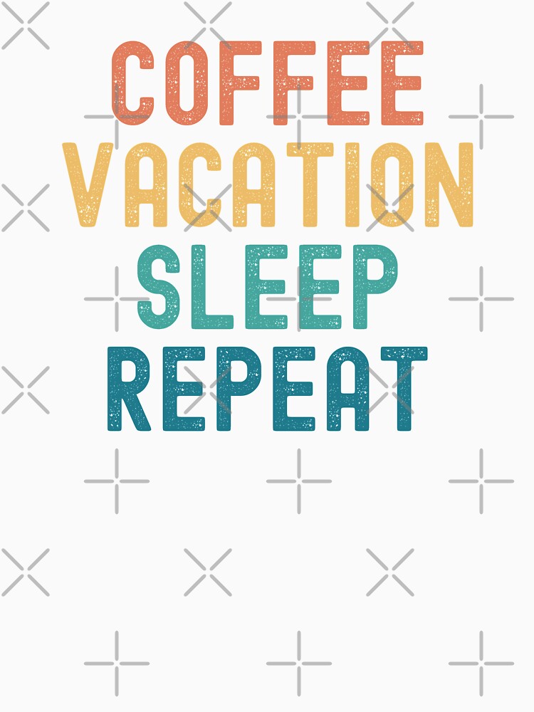 Coffee Vacation Sleep Repeat - Funny Vacation & Coffee Gift by kindxinn