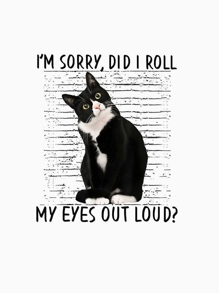 Black Cats Tuxedo Did I Roll My Eyes Out Loud Funny Sarcastic by mainana78