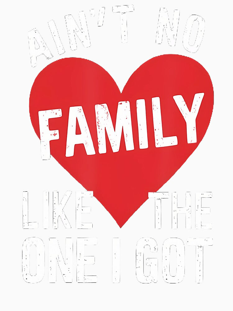 Funny Ain't No Family Like The One I Got For Family by AlyceLynne