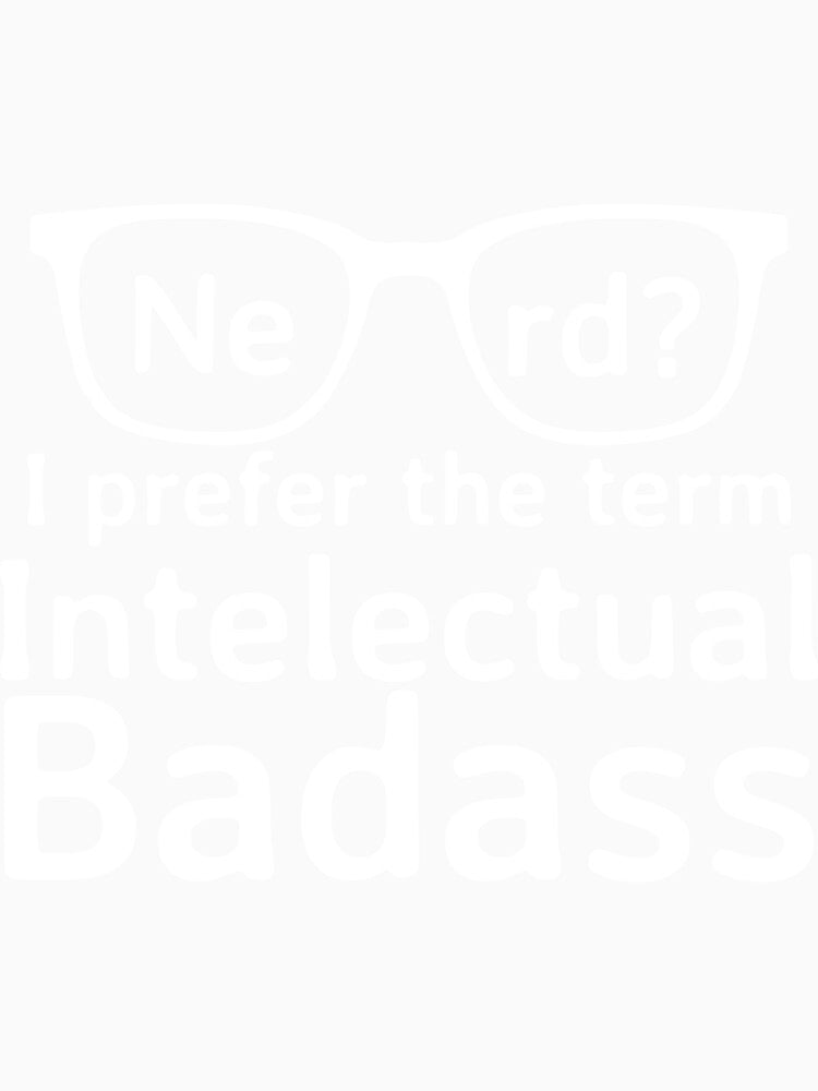 Nerd? I prefer the term Intelectual Badass by NikkolaM