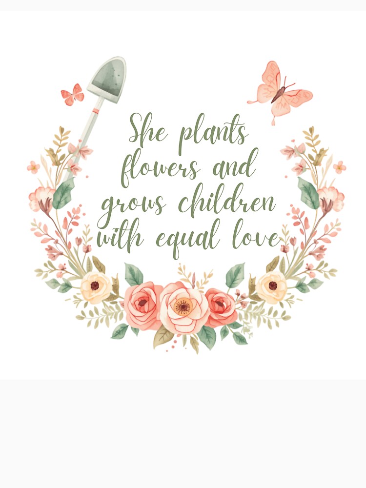 She Plants Flowers Grows Children Equal Love by CozyMomDesign