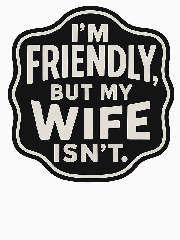 Friendly But My Wife Isnt by SiarheiYur