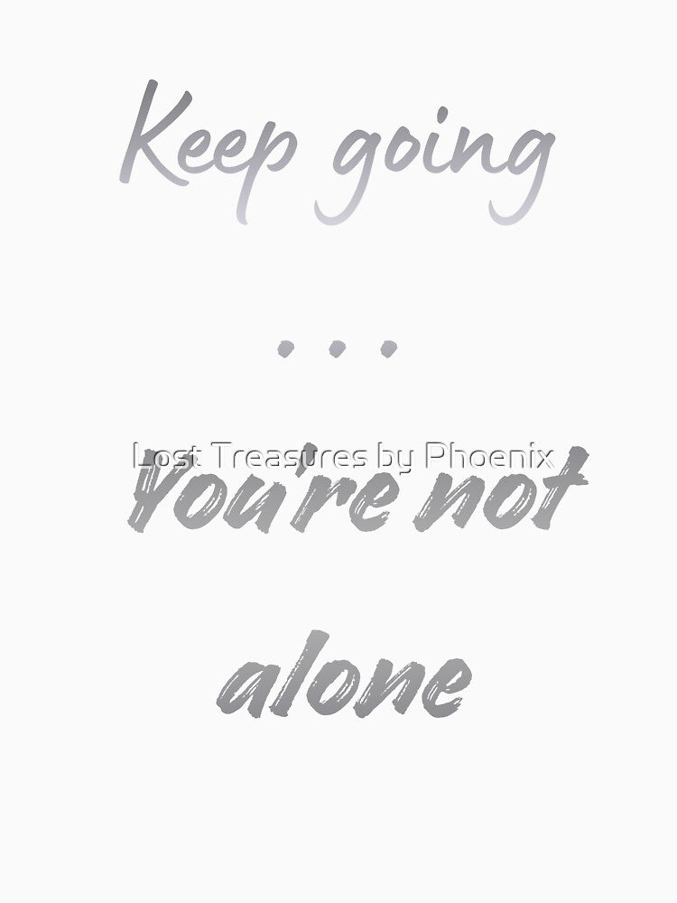 Keep Going... You're Not Alone by Lost Treasures by Phoenix