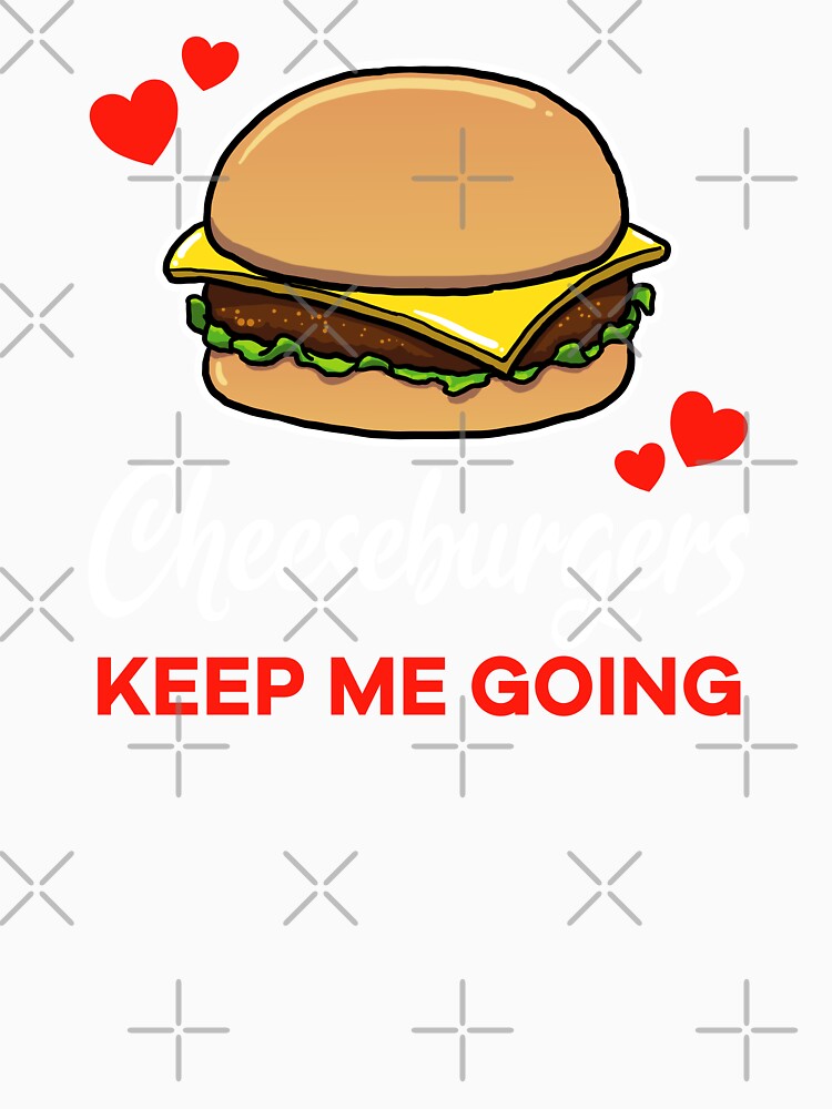 Cheeseburgers keep me going saying by jonmlam