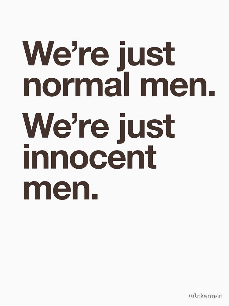 WE'RE JUST NORMAL MEN. WE'RE JUST INNOCENT MEN. by w1ckerman