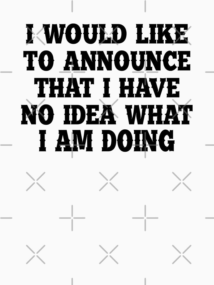 I Have No Idea What I Am Doing by Moeez Javed