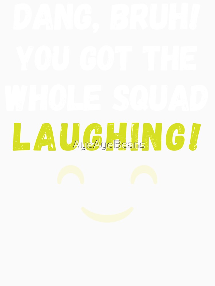"Dang, bruh! You got the whole squad laughing!" by AyeAyeBeans