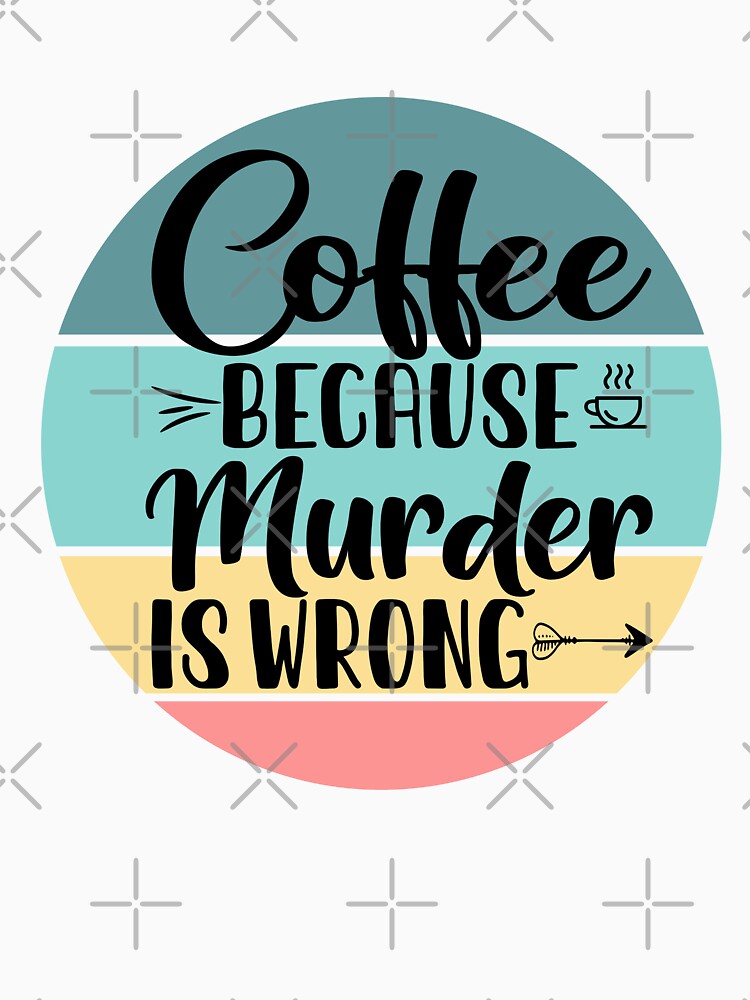 Coffee Because Murder is Wrong by MemasStore23
