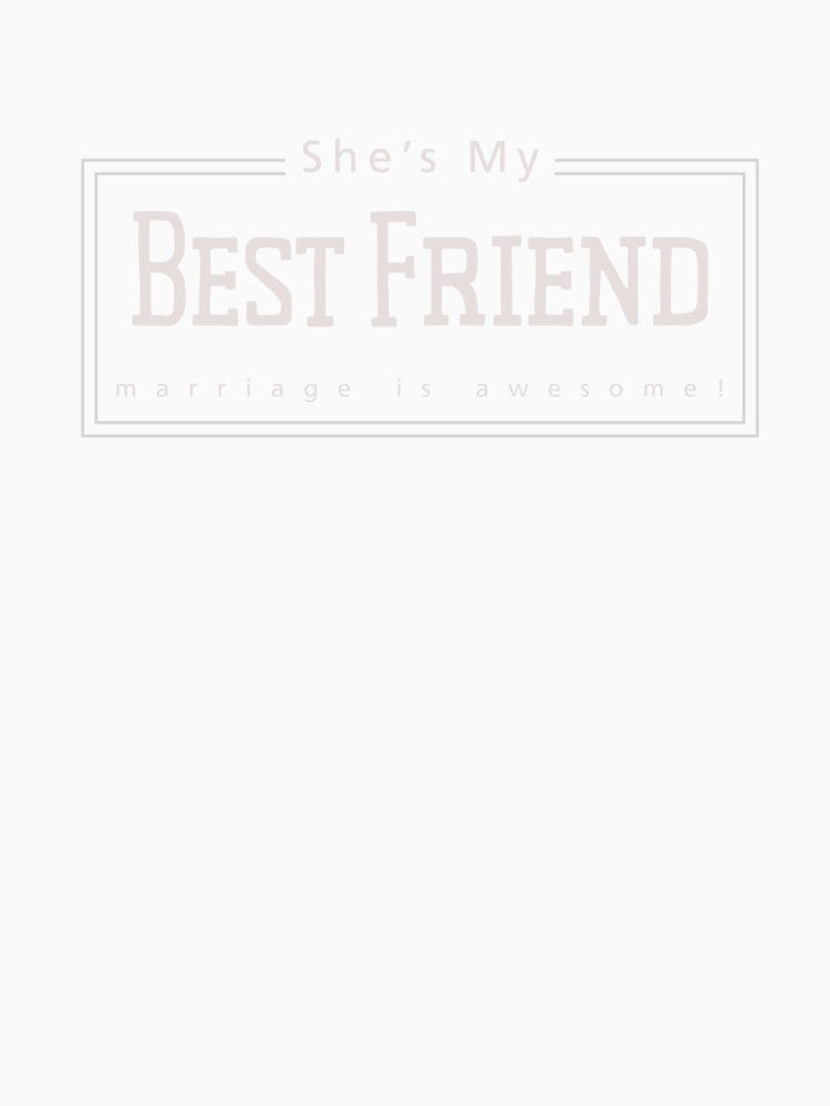She's My Best Friend Marriage is Awesome! by DEWDesigns
