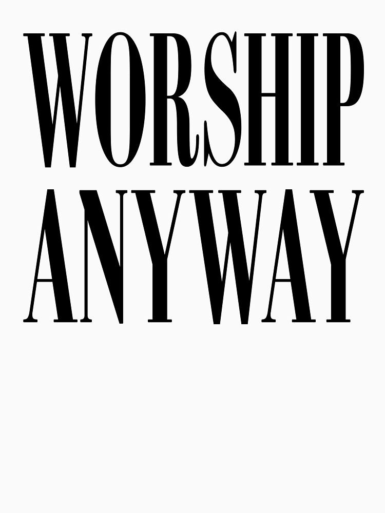 Worship Anyway by Luxuriouss