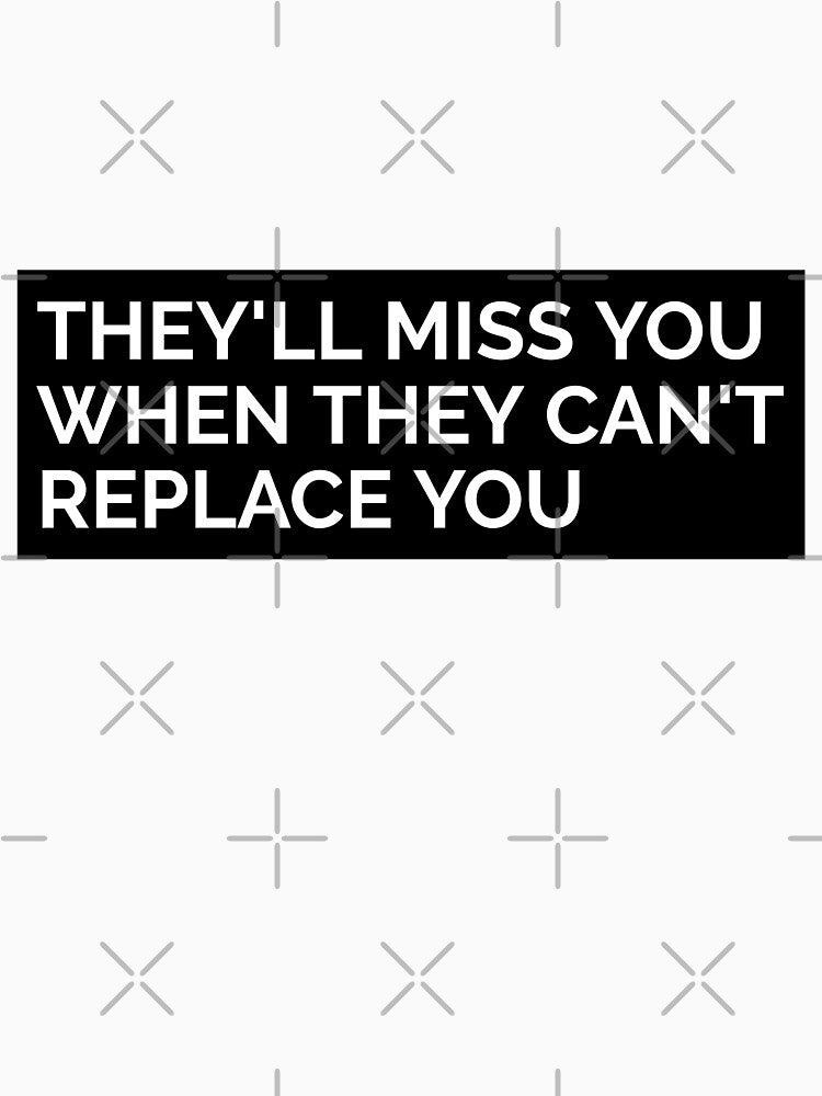 THEY'LL MISS YOU WHEN THEY CAN'T REPLACE YOU. MOTIVATIONAL T-SHIRT QUOTE by SuccessfulVibes