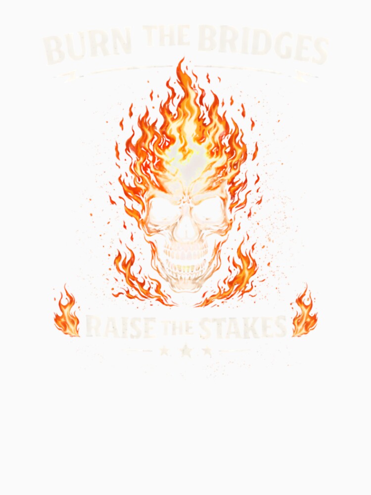 Burn The Bridges Raise The Stakes Motivational Skull Fire Streetwear Design by apex.vibe