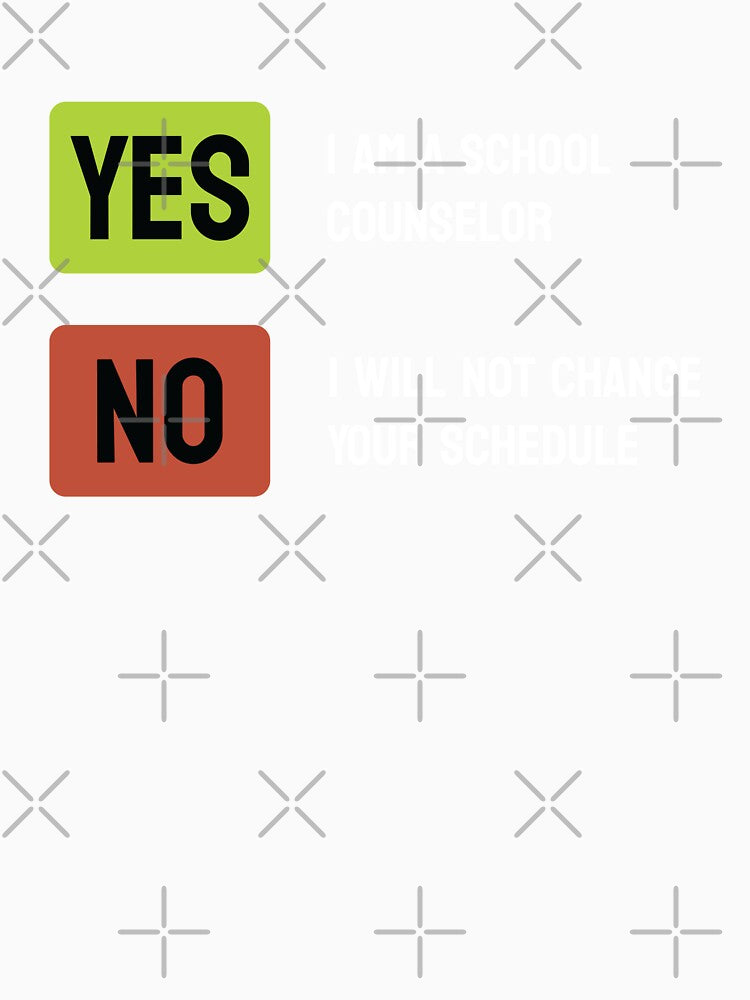 Yes I Am A School Counselor No I Will Not Change Your Schedule by bolkibox