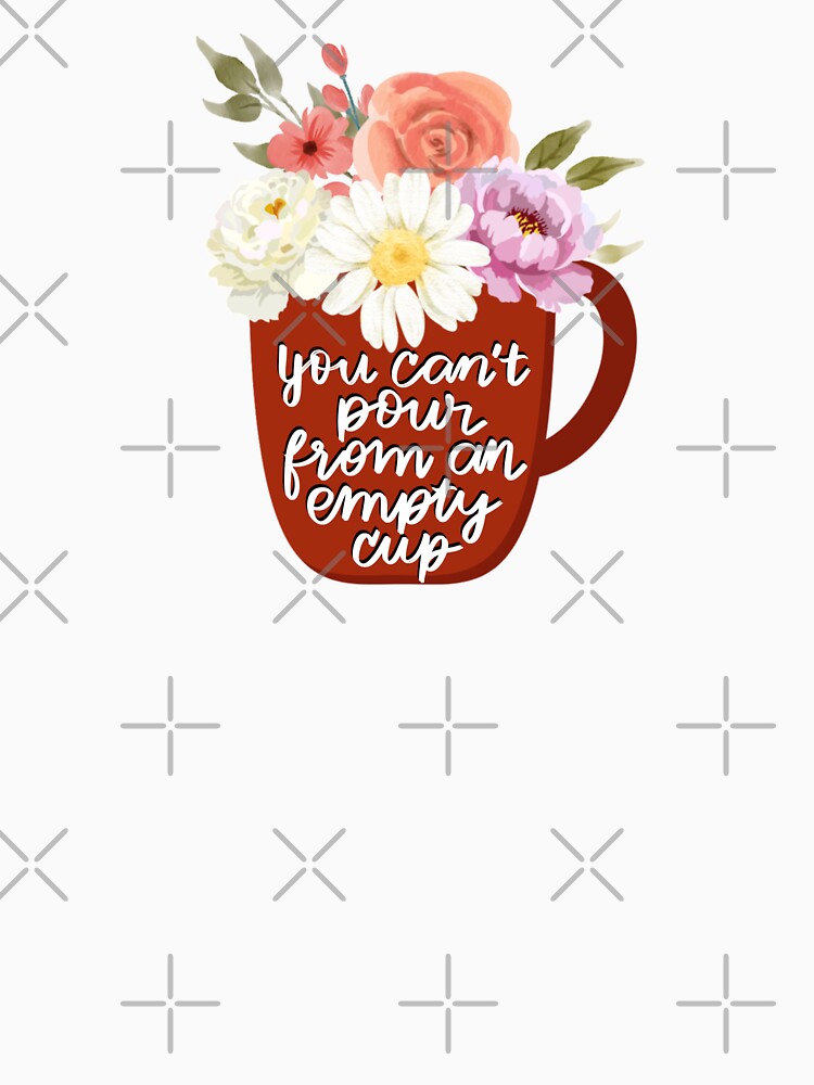 You Can’t Pour From an Empty Cup – Floral Coffee Mug Self Care Quote Design by Calm and Antsy