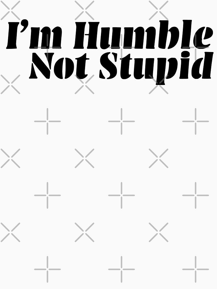 I’m Humble Not Stupid Funny Saying by My Kozy Shoppe