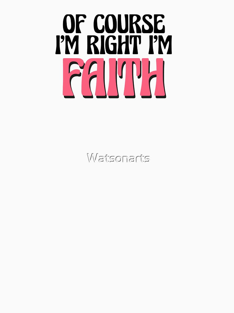 Of Course I'm Right I'm Faith by Watsonarts