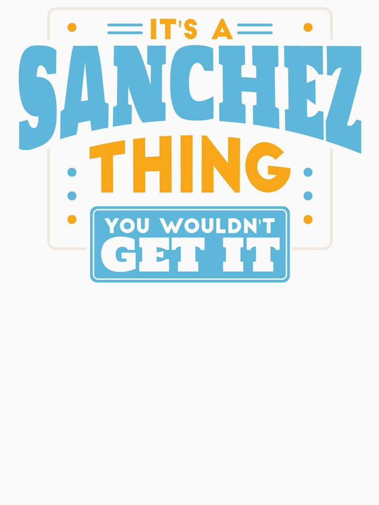 It's a Sanchez Thing, You Wouldn't Get It by TwoTenDesign