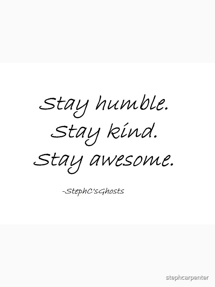 Stay Humble! by stephcarpenter