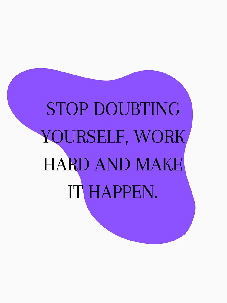 Stop Doubting Yourself and Work Hard by Shope Buzz