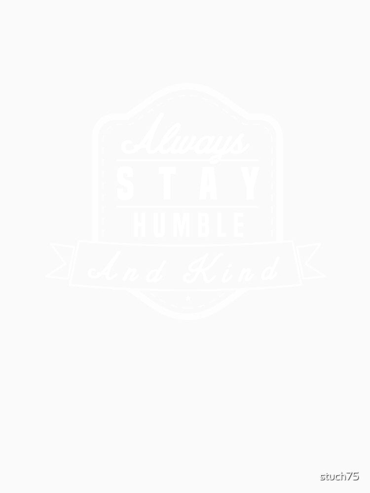 Funny Humble - Always Stay Kind - Respectful Modest Sweet Humor by stuch75