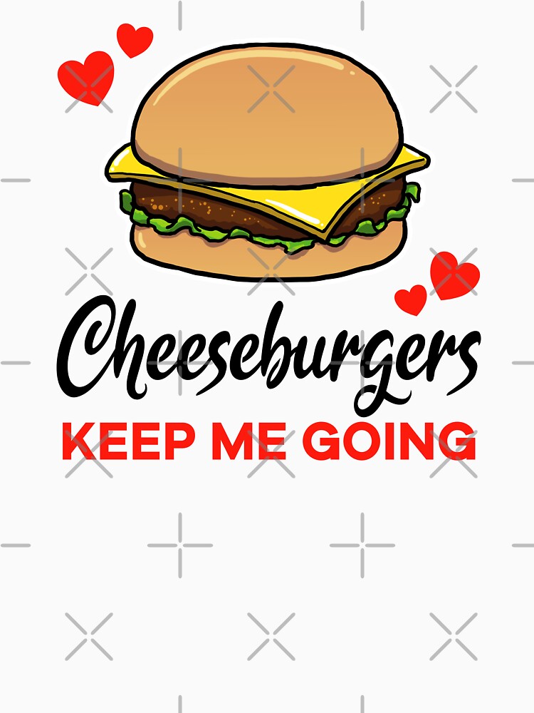 Cheeseburgers keep me going by jonmlam