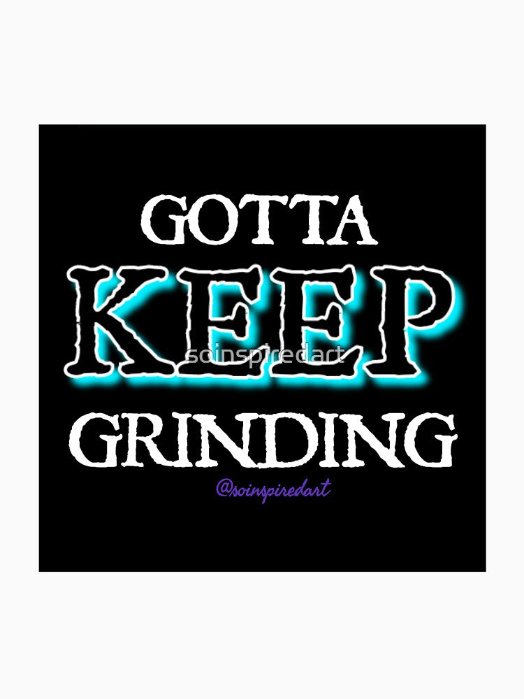 GOTTA KEEP GRINDING by soinspiredart