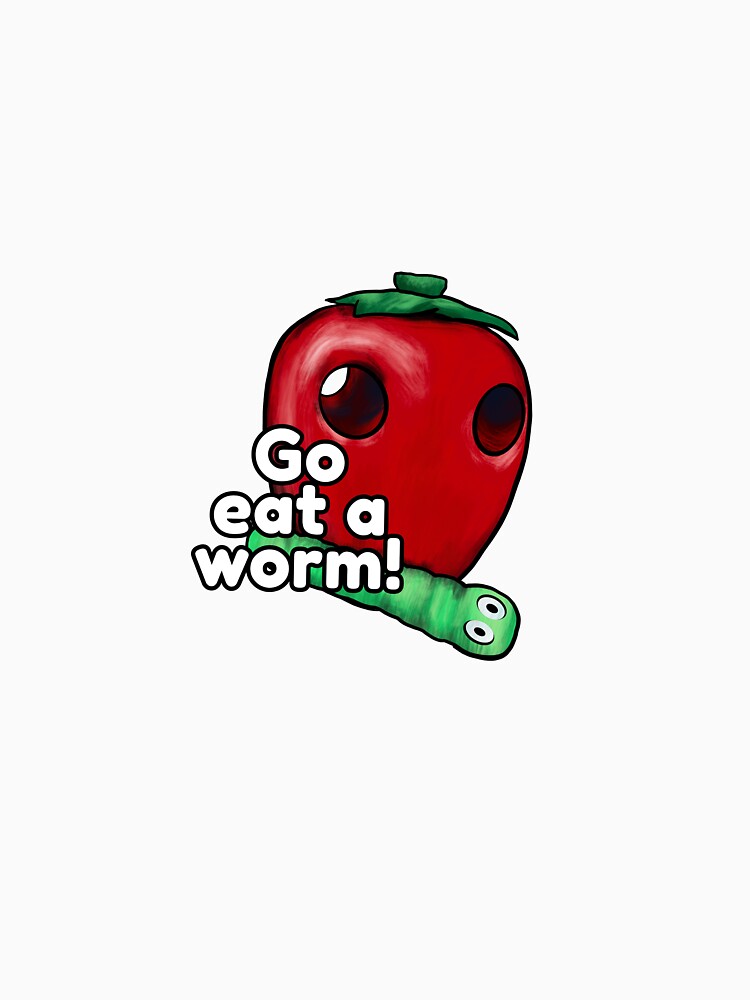 “Go eat a worm!” by saruh2themax