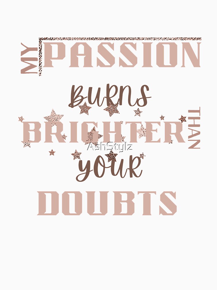 Empowered Women Quote- My Passion Burns Brighter Than Your Doubts by AshStylz