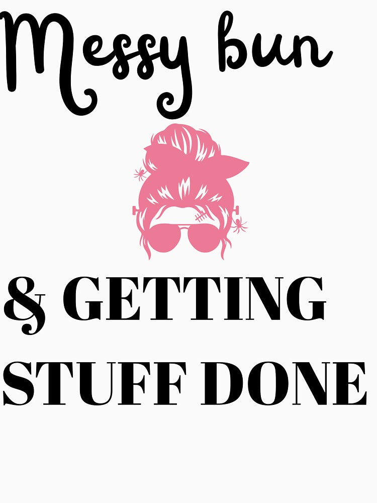 Messy Bun Getting Stuff Done Funny Mom Shirt | Busy Mom Life Quote | Mom Hustle Gift Idea by lielie99