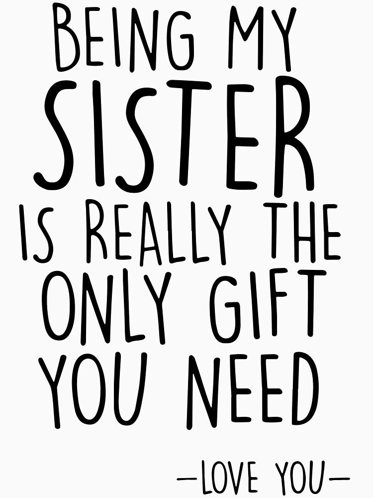 Family - Being my sister is really the only gift you need by Anderson456