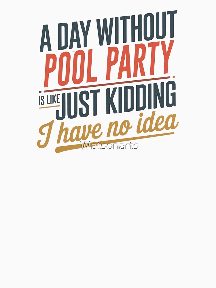 A Day Without Pool Party Is Like Just Kidding - Cool & Funny Pool Party Lover by Watsonarts