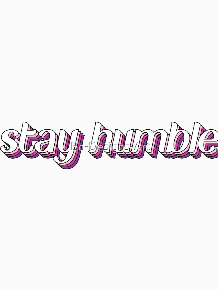 Stay Humble by Ed-Designs-Art