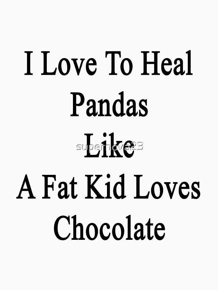 I Love To Heal Pandas Like A Fat Kid Loves Chocolate by supernova23