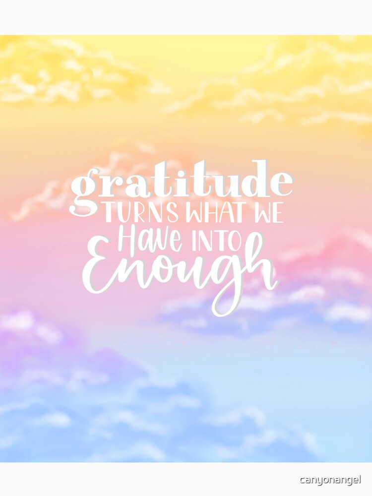 gratitude turns what you have into enough by canyonangel