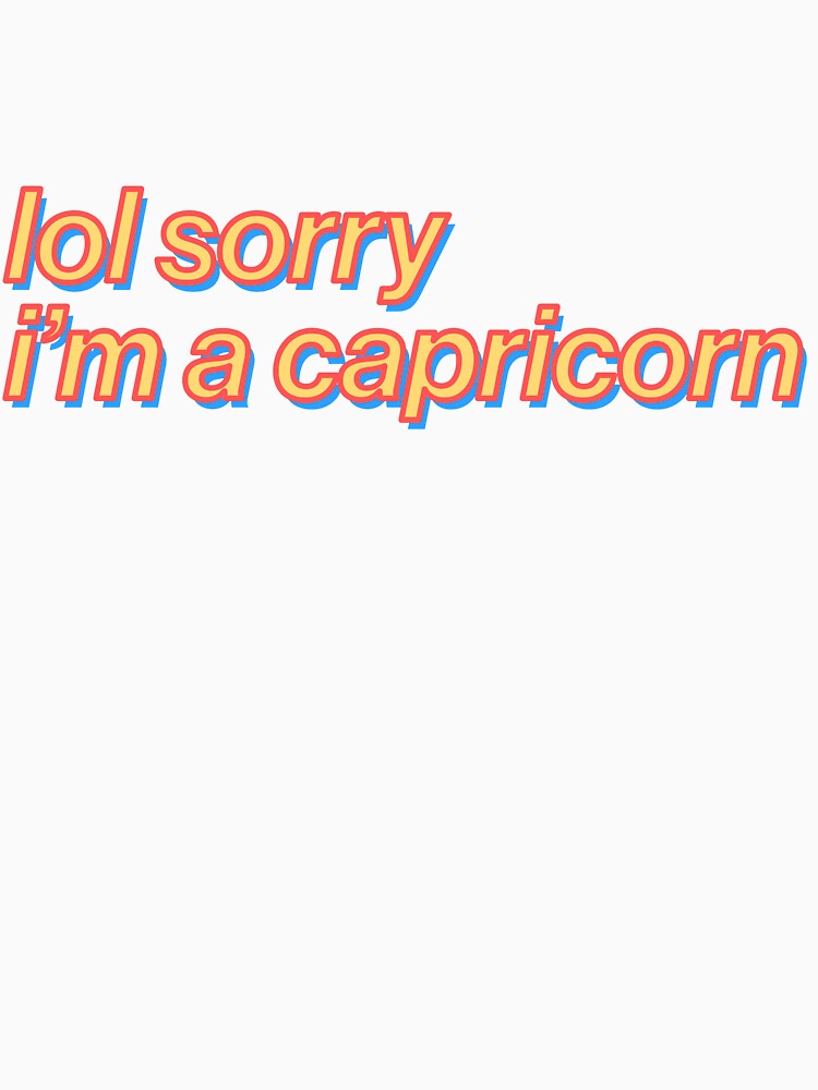 Lol Sorry I'm A Capricorn Zodiac Cute by thefrshmachine
