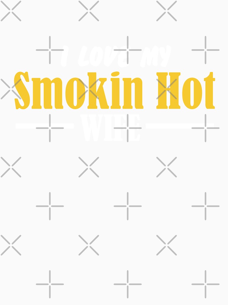 I Love My Smokin Hot Wife by palaco210