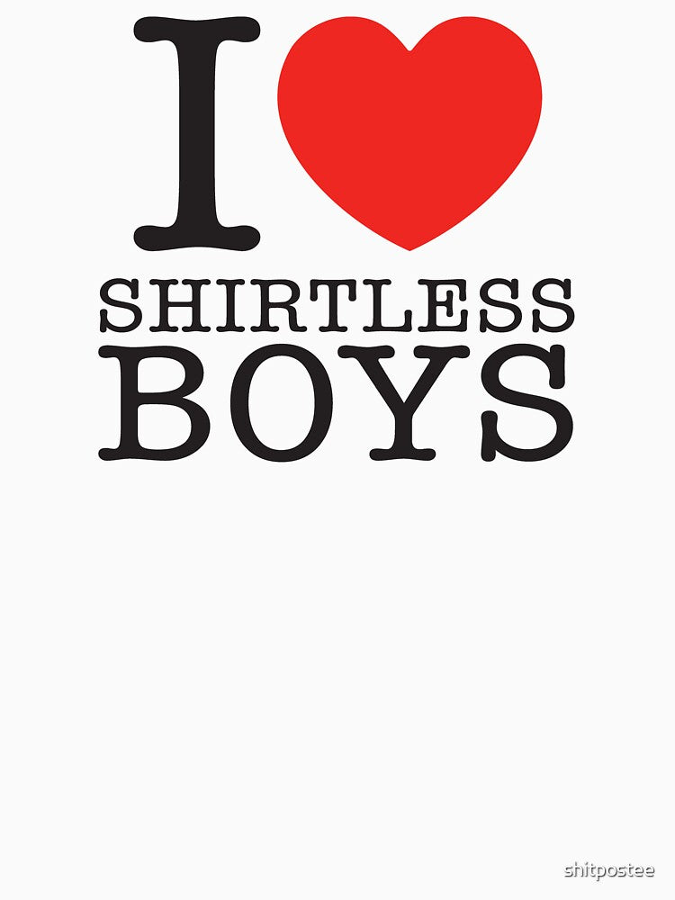 I Love Shirtless Boys by shitpostee