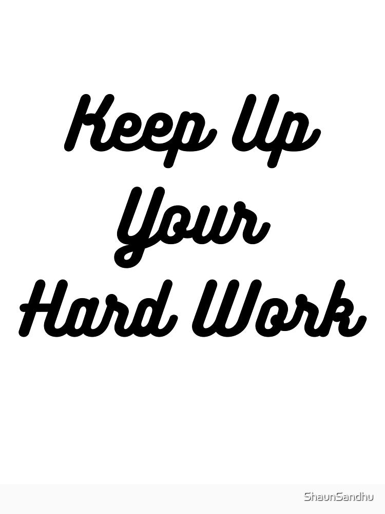 Keep Up Your Hard Work by ShaunSandhu