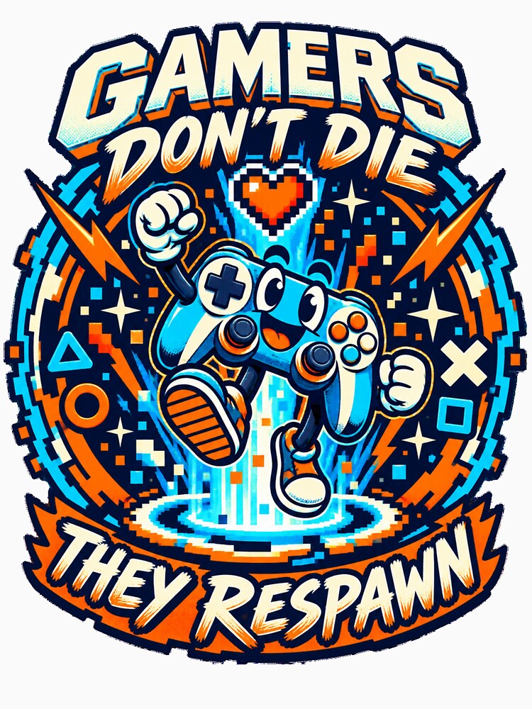 Gamers Don’t Die They Respawn by GameStranger