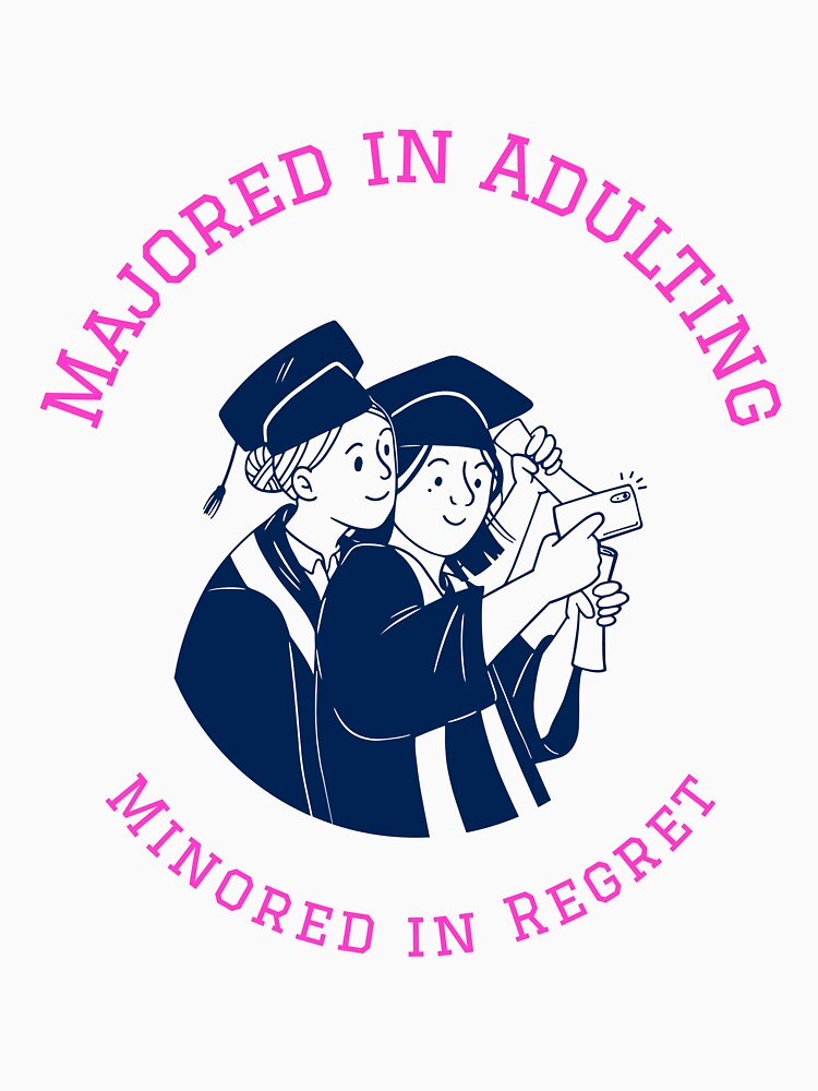 Majored In Adulting Minored In Regret: College Student by John4Ts