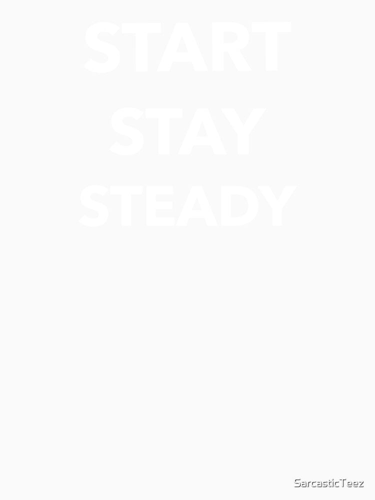 Start Stay Steady by SarcasticTeez