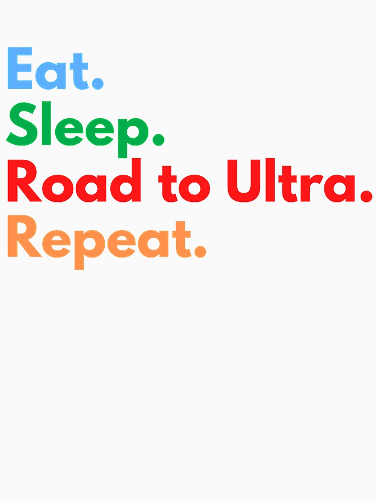 Eat. Sleep. Road to Ultra. Repeat. by DresedInJoy